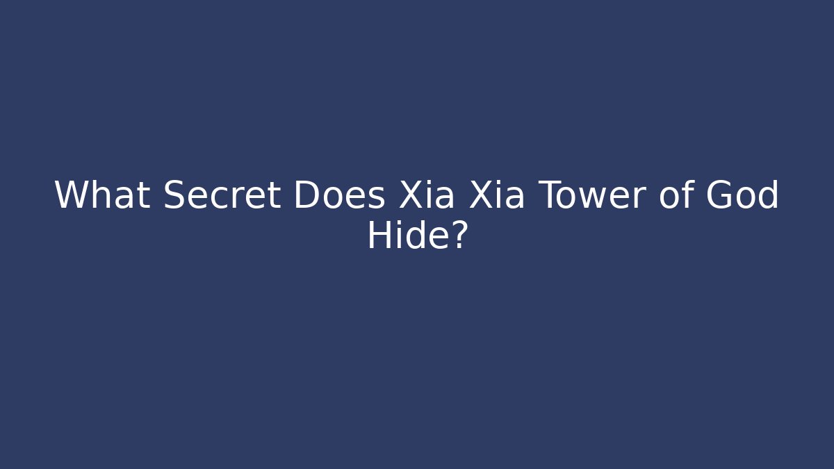 What Secret Does Xia Xia Tower of God Hide?