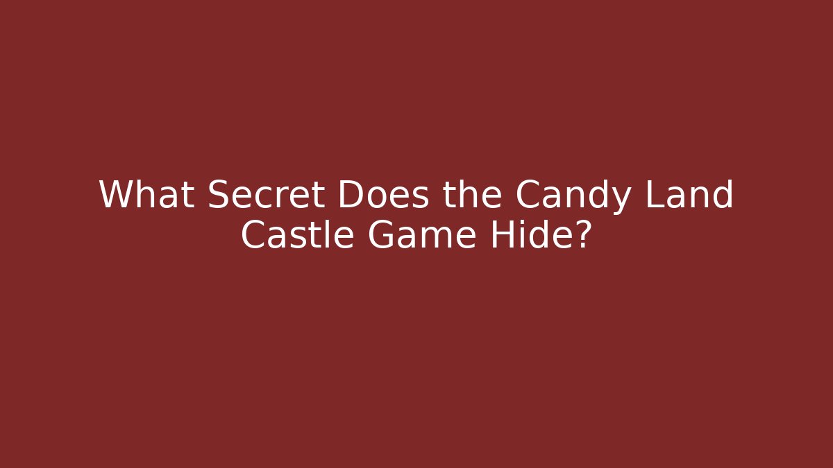 What Secret Does the Candy Land Castle Game Hide?