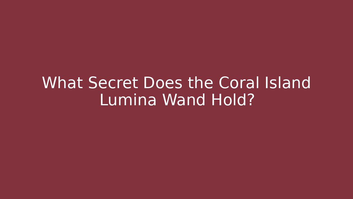 What Secret Does the Coral Island Lumina Wand Hold? - Método de Aprovação