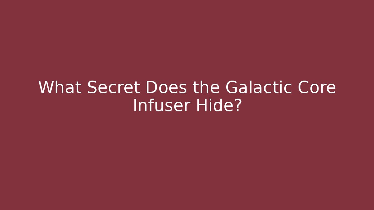 What Secret Does the Galactic Core Infuser Hide?