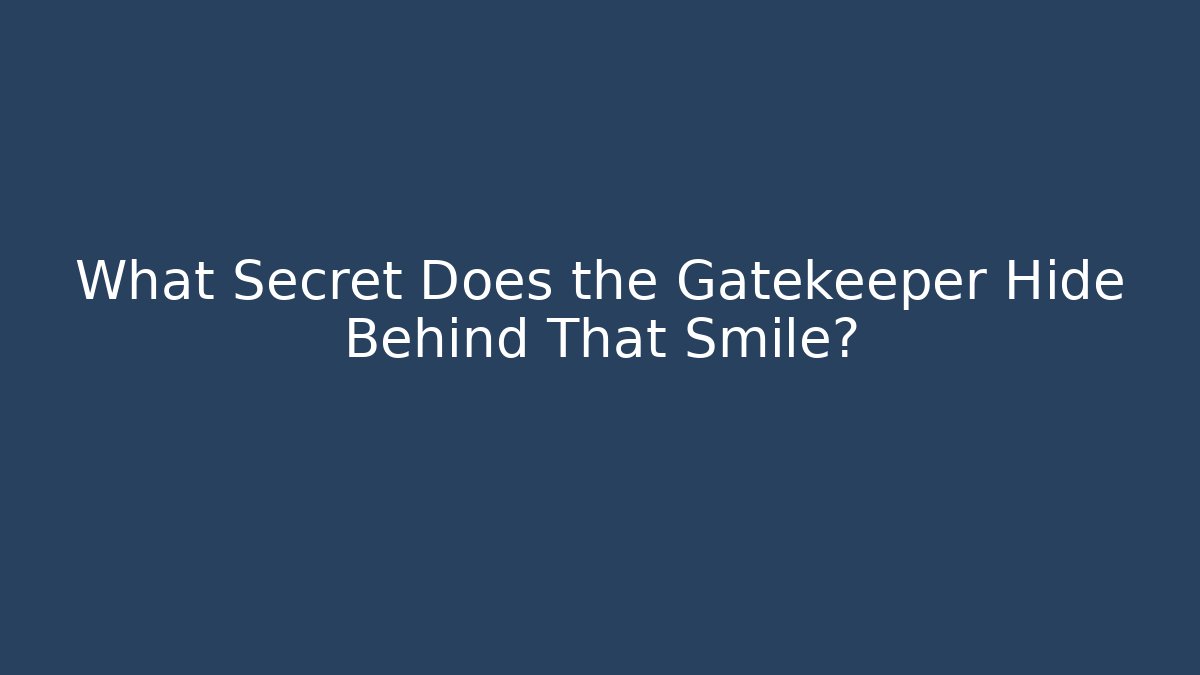 What Secret Does the Gatekeeper Hide Behind That Smile?