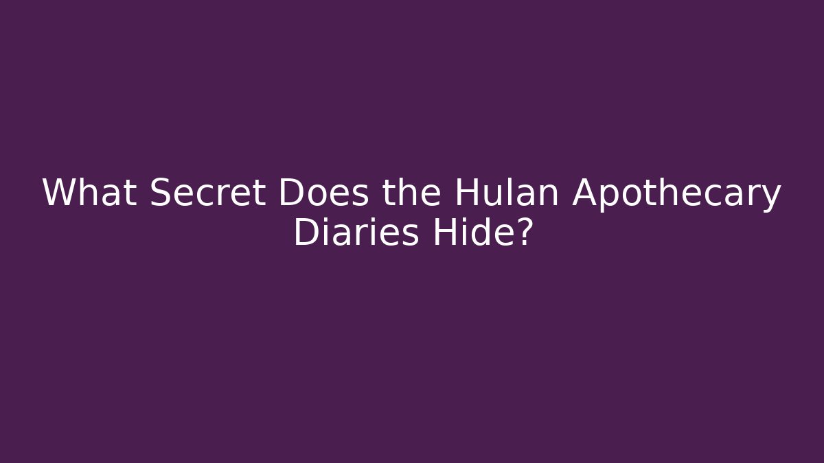 What Secret Does the Hulan Apothecary Diaries Hide?
