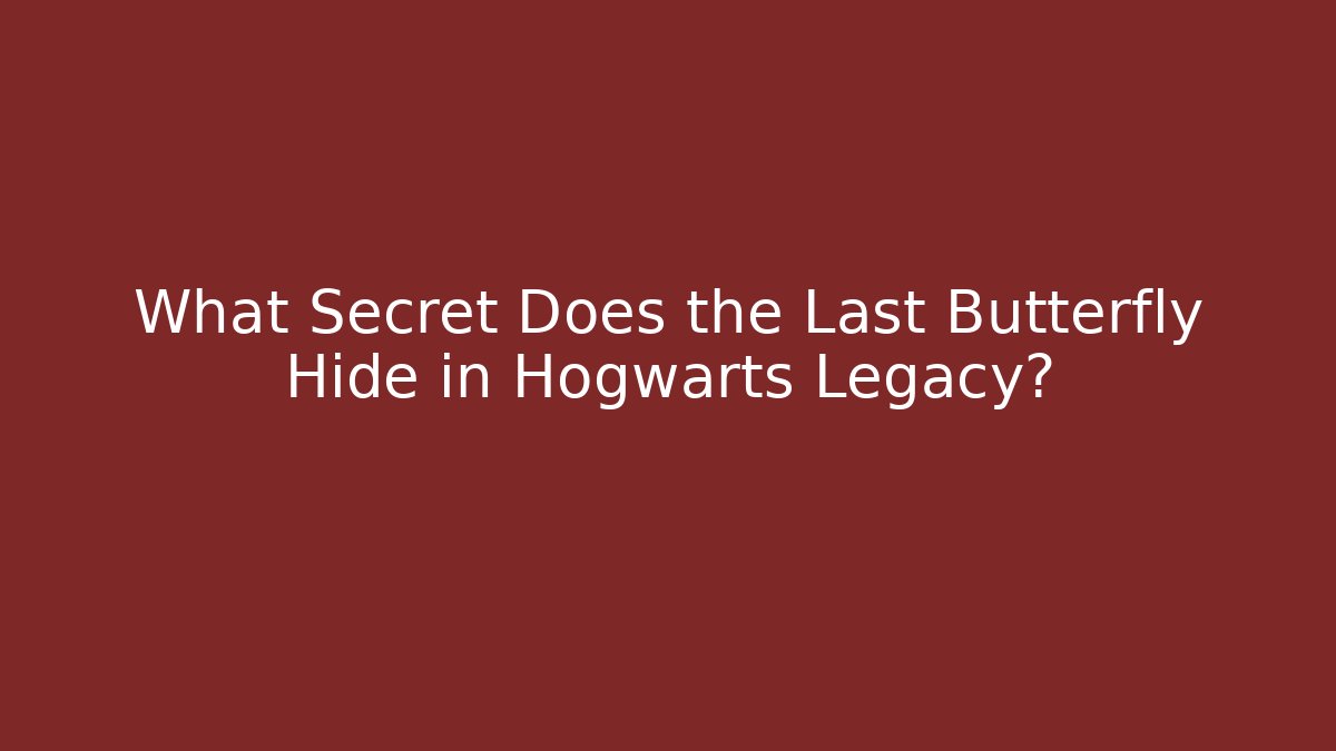 What Secret Does the Last Butterfly Hide in Hogwarts Legacy?