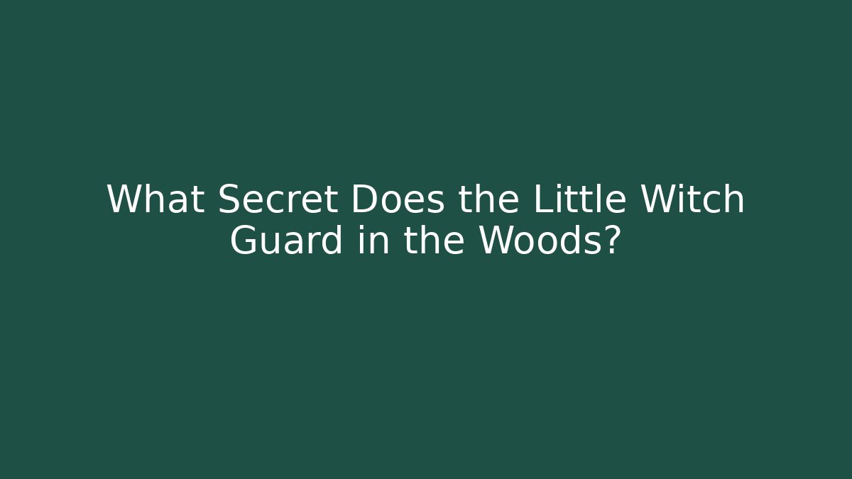 What Secret Does the Little Witch Guard in the Woods?