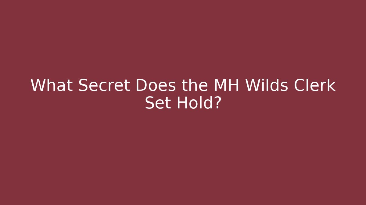 What Secret Does the MH Wilds Clerk Set Hold? - Método de Aprovação