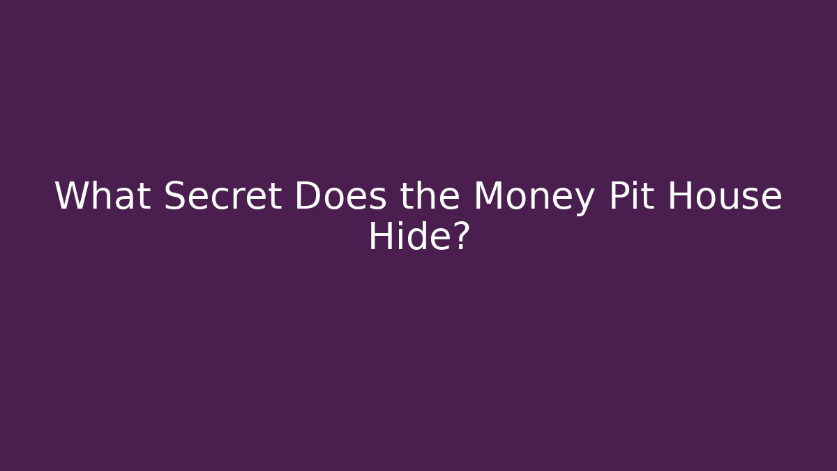 What Secret Does the Money Pit House Hide?