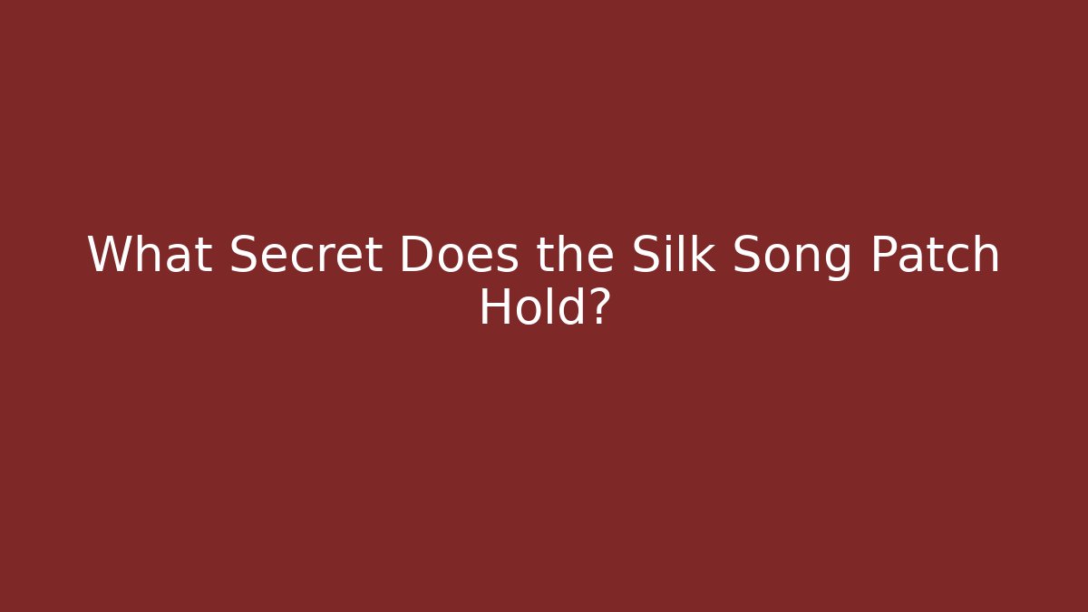 What Secret Does the Silk Song Patch Hold?