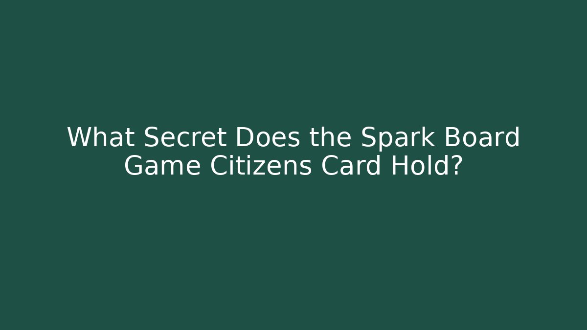 What Secret Does the Spark Board Game Citizens Card Hold?