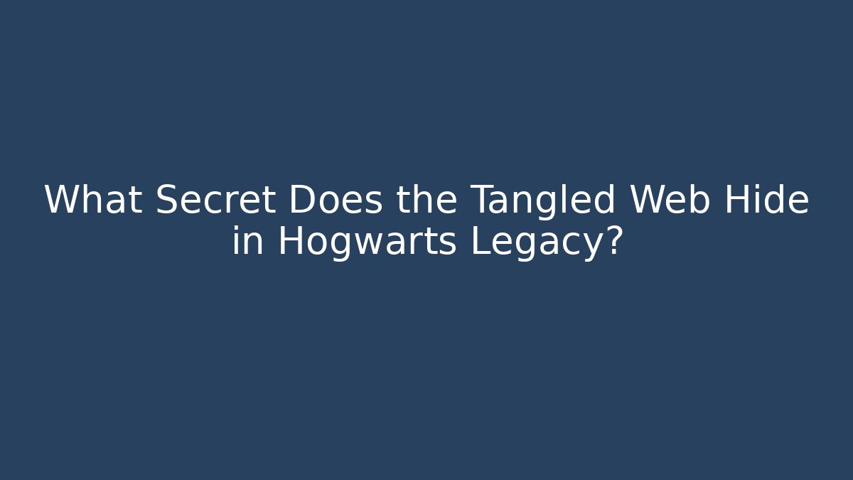 What Secret Does the Tangled Web Hide in Hogwarts Legacy?