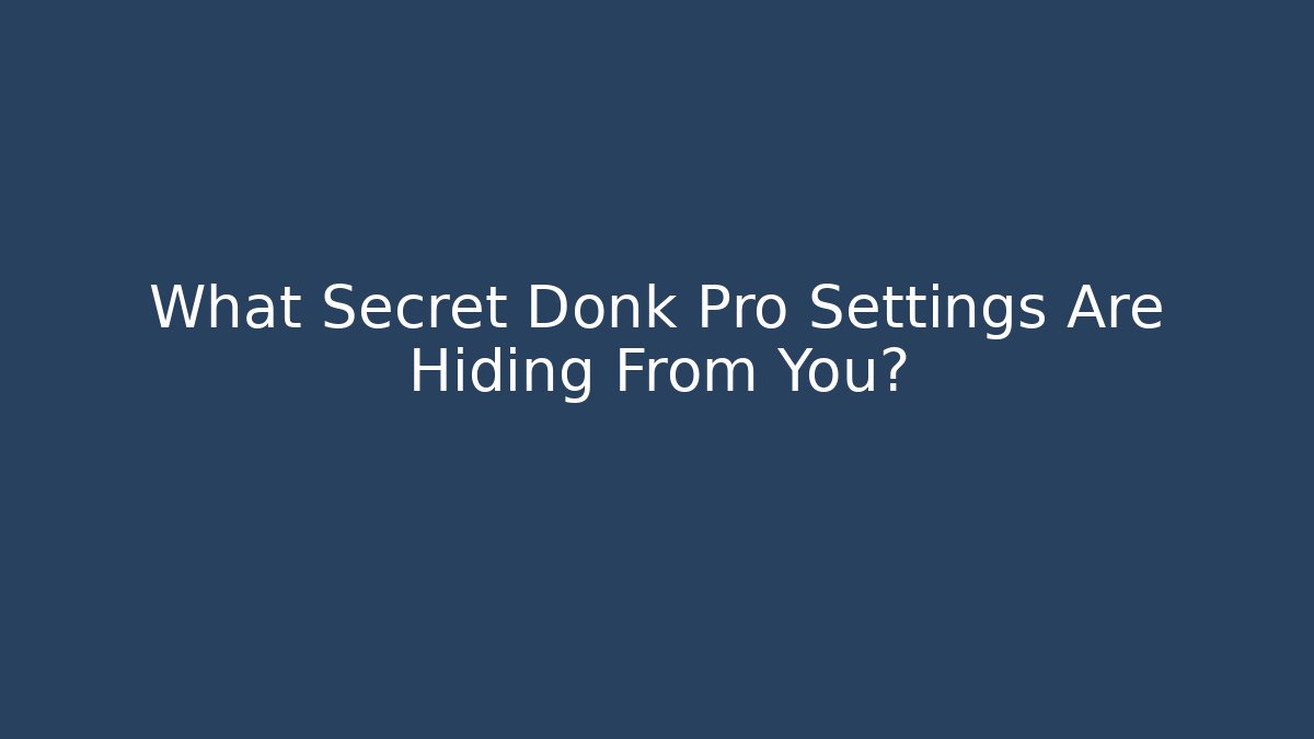 What Secret Donk Pro Settings Are Hiding From You?