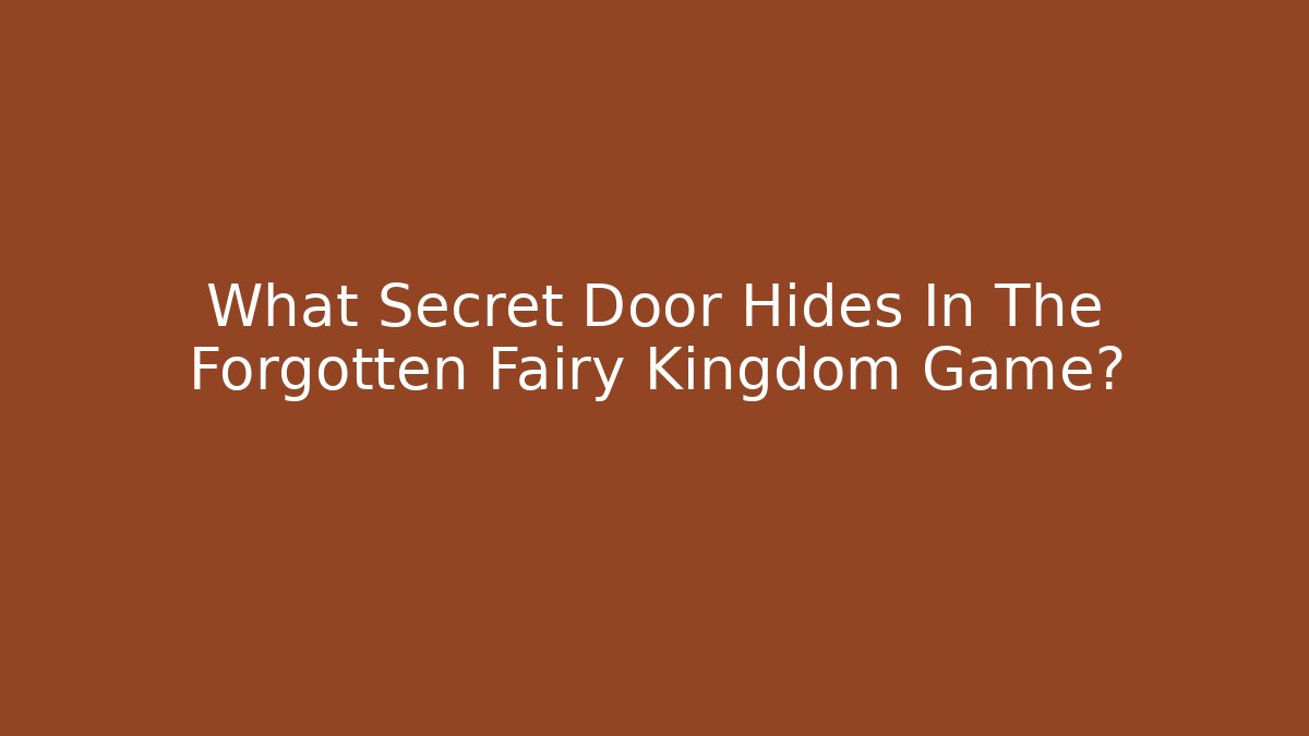 What Secret Door Hides In The Forgotten Fairy Kingdom Game?