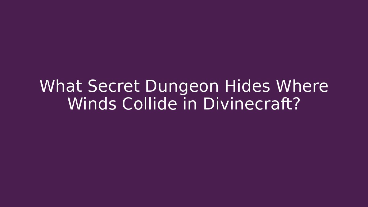 What Secret Dungeon Hides Where Winds Collide in Divinecraft?