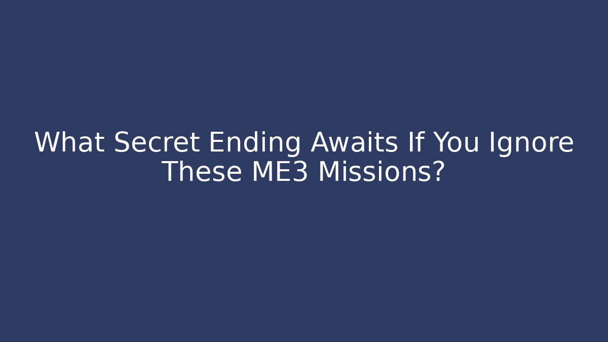 What Secret Ending Awaits If You Ignore These ME3 Missions?