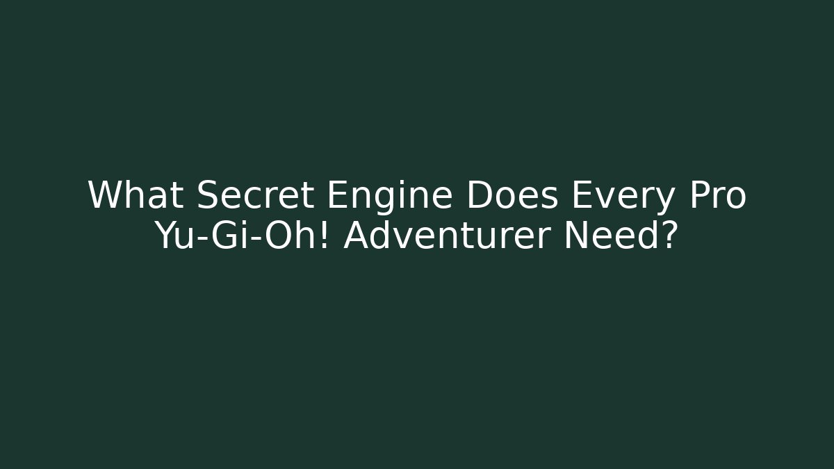 What Secret Engine Does Every Pro Yu-Gi-Oh! Adventurer Need?