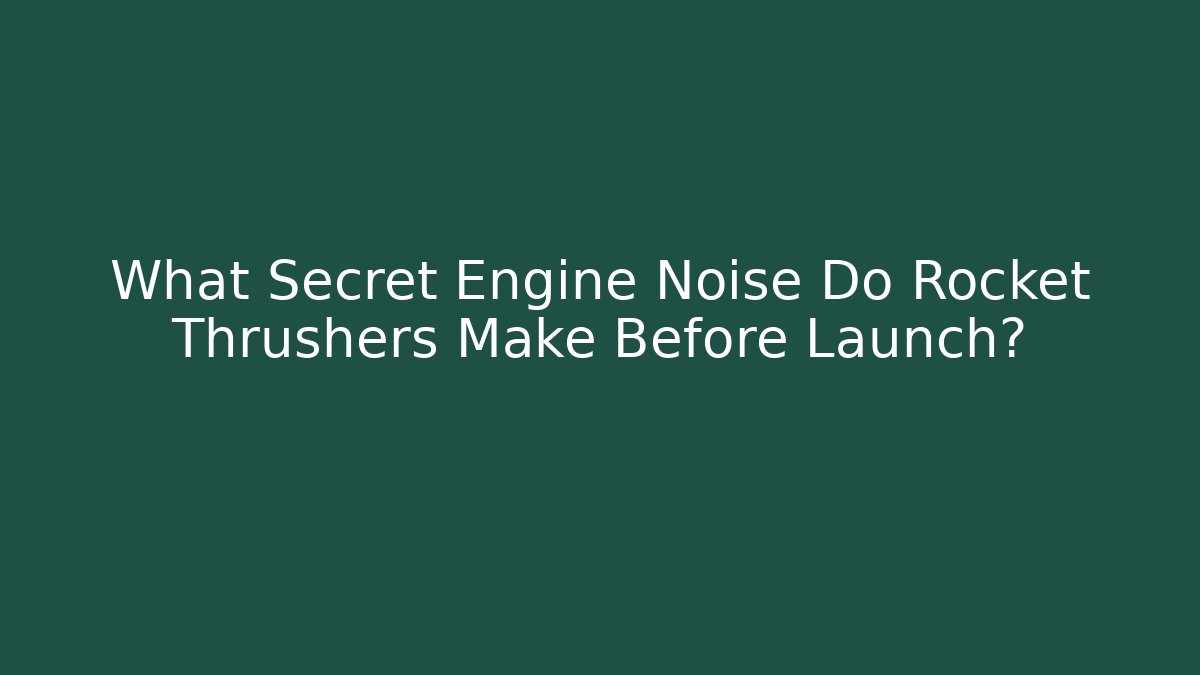 What Secret Engine Noise Do Rocket Thrushers Make Before Launch? - Método de Aprovação