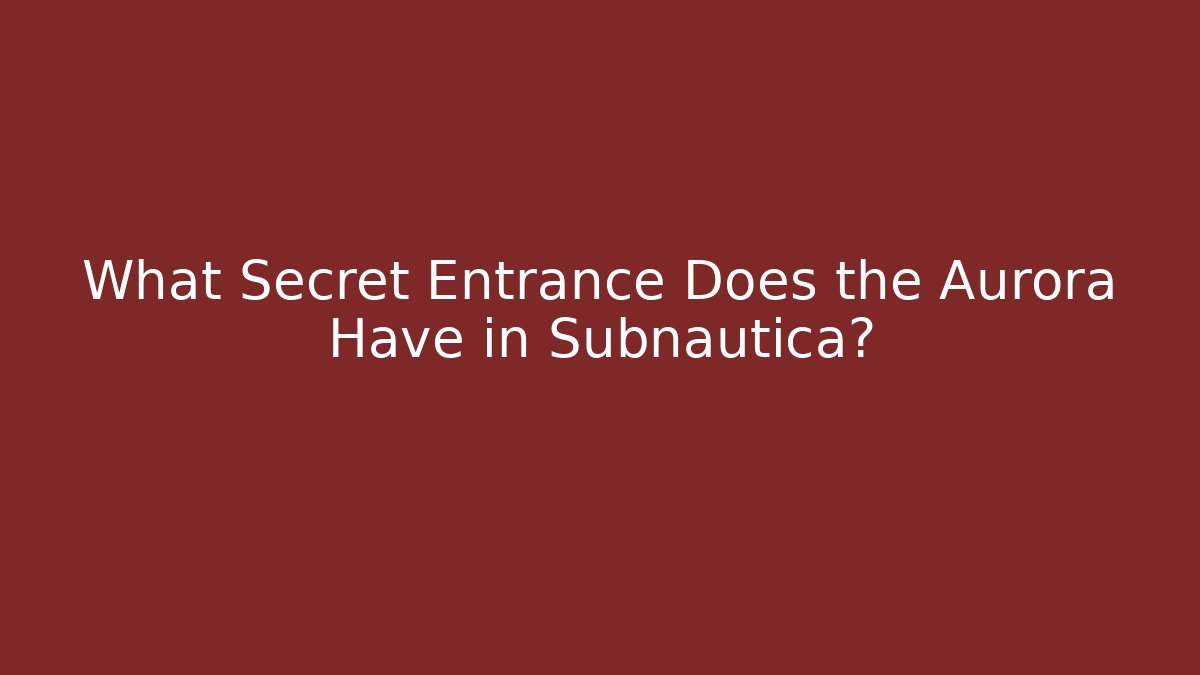 What Secret Entrance Does the Aurora Have in Subnautica?