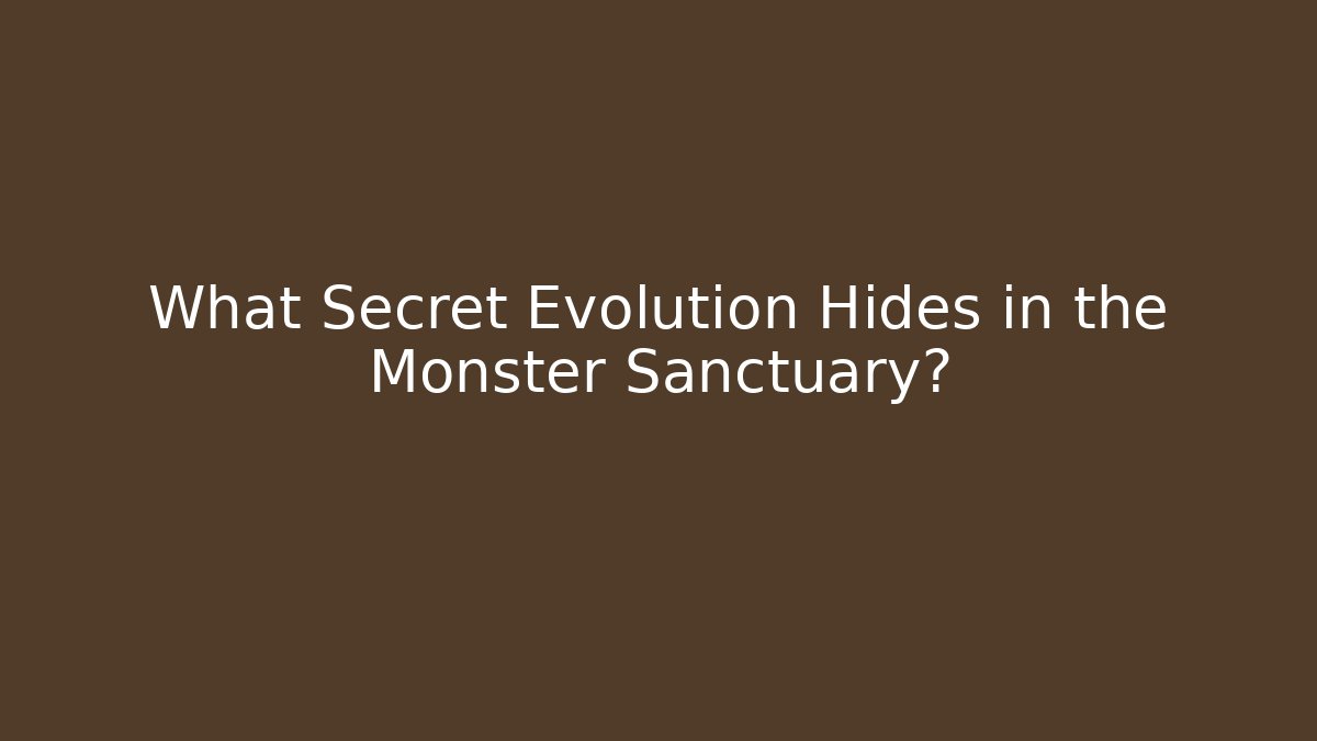 What Secret Evolution Hides in the Monster Sanctuary?