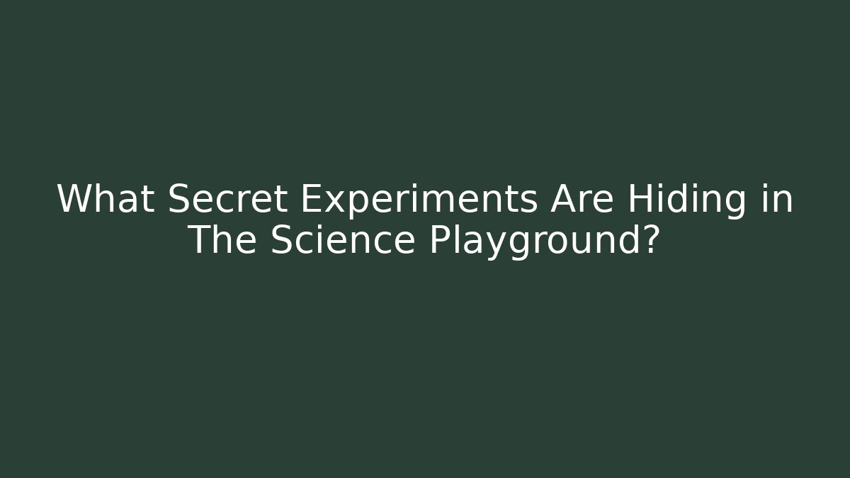 What Secret Experiments Are Hiding in The Science Playground? - Método de Aprovação