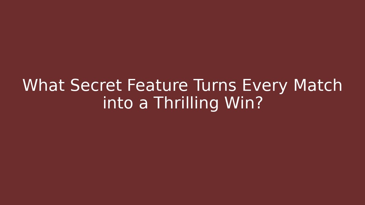 What Secret Feature Turns Every Match into a Thrilling Win?
