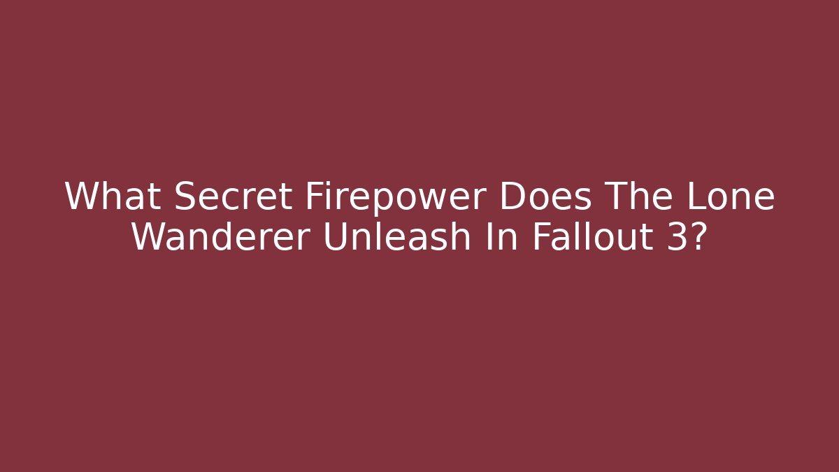 What Secret Firepower Does The Lone Wanderer Unleash In Fallout 3?