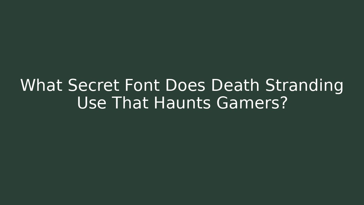 What Secret Font Does Death Stranding Use That Haunts Gamers?