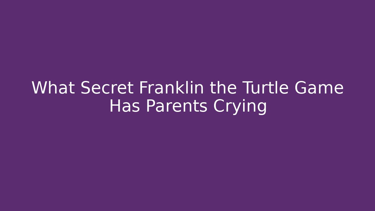 What Secret Franklin the Turtle Game Has Parents Crying