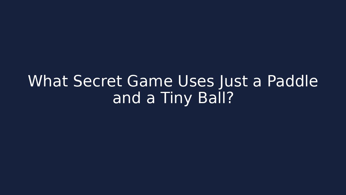 What Secret Game Uses Just a Paddle and a Tiny Ball?