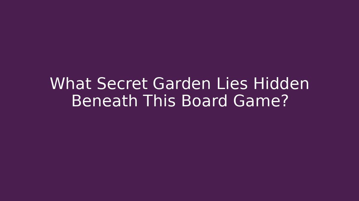 What Secret Garden Lies Hidden Beneath This Board Game?