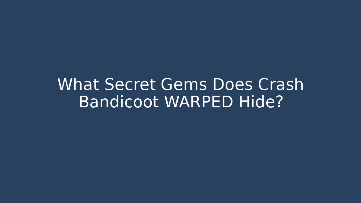 What Secret Gems Does Crash Bandicoot WARPED Hide?