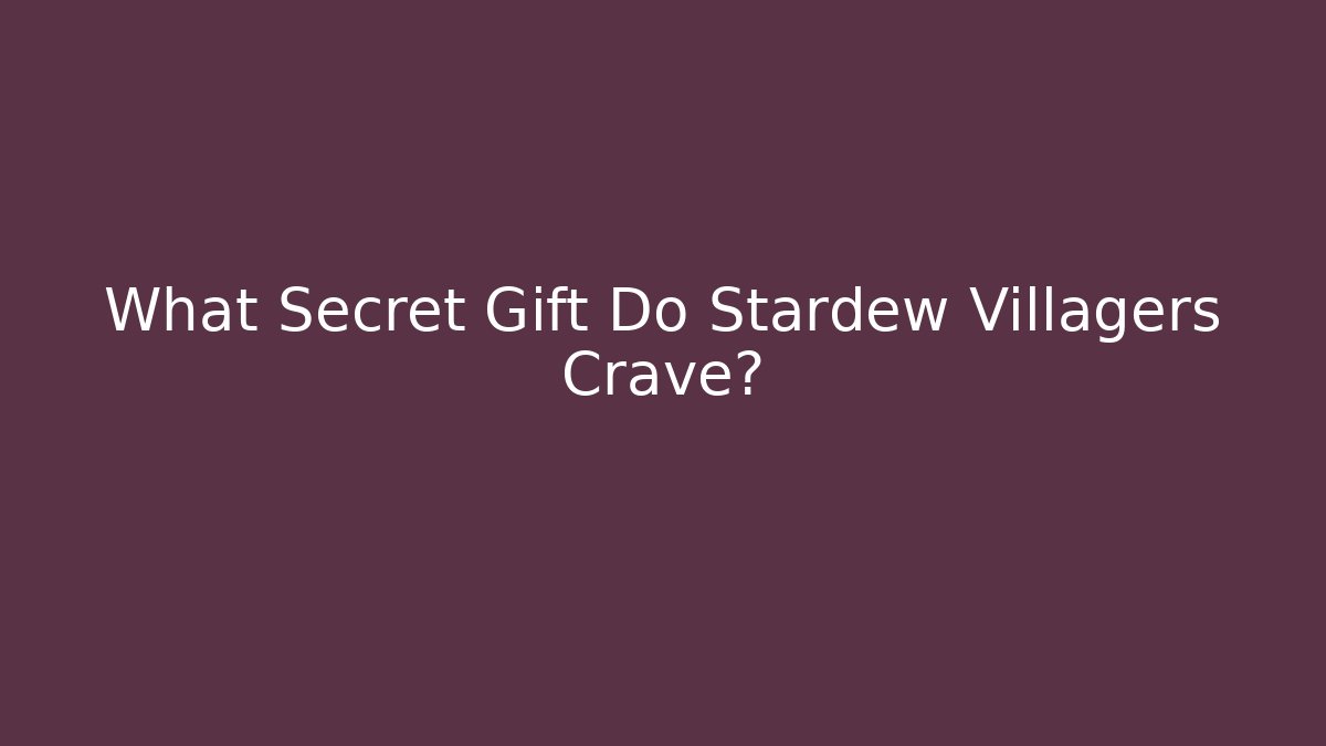 What Secret Gift Do Stardew Villagers Crave?