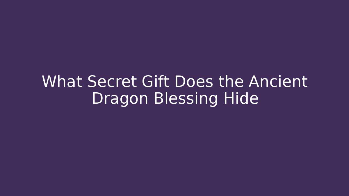 What Secret Gift Does the Ancient Dragon Blessing Hide - Método de Aprovação