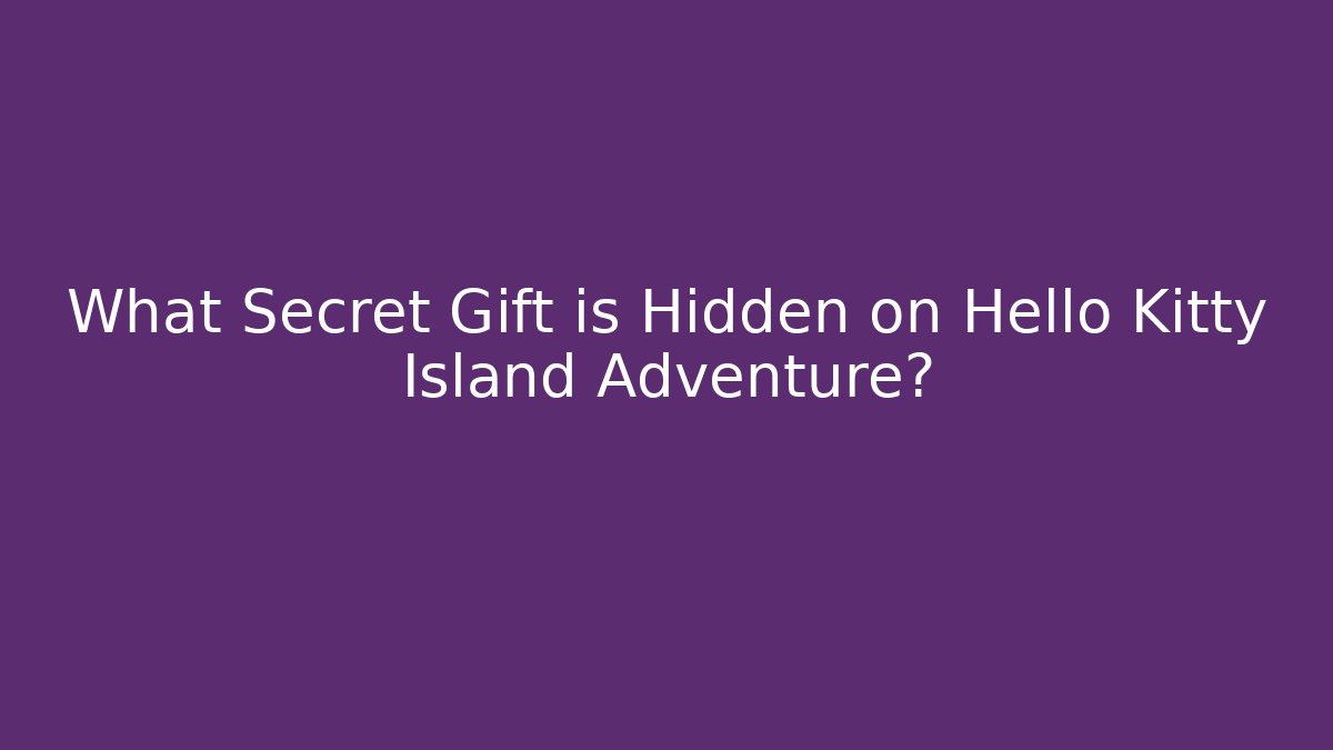 What Secret Gift is Hidden on Hello Kitty Island Adventure?
