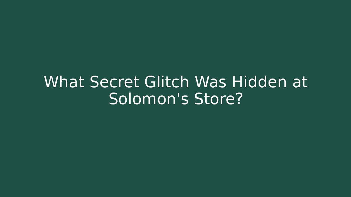 What Secret Glitch Was Hidden at Solomon's Store?