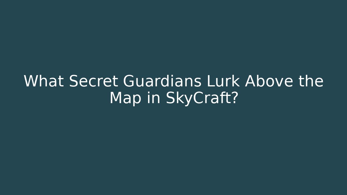What Secret Guardians Lurk Above the Map in SkyCraft?