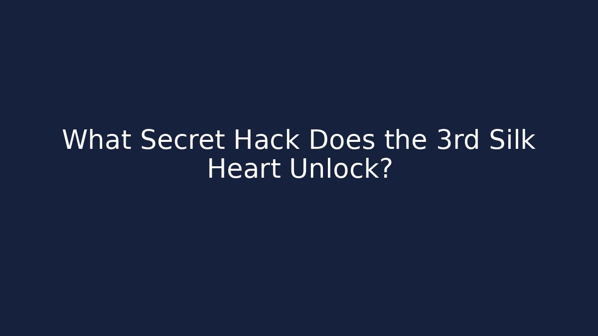 What Secret Hack Does the 3rd Silk Heart Unlock?