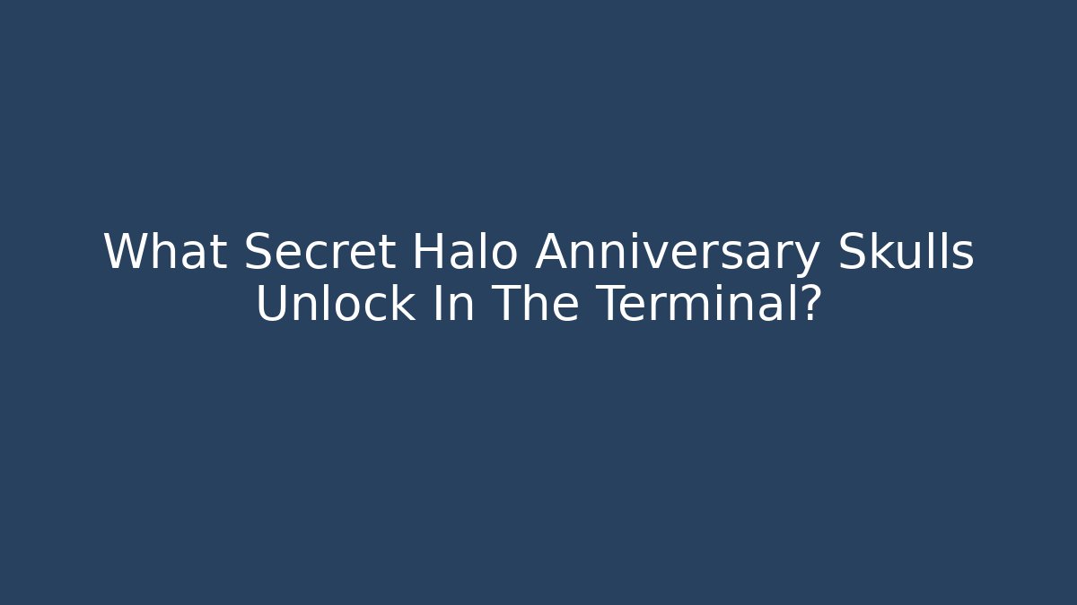 What Secret Halo Anniversary Skulls Unlock In The Terminal?