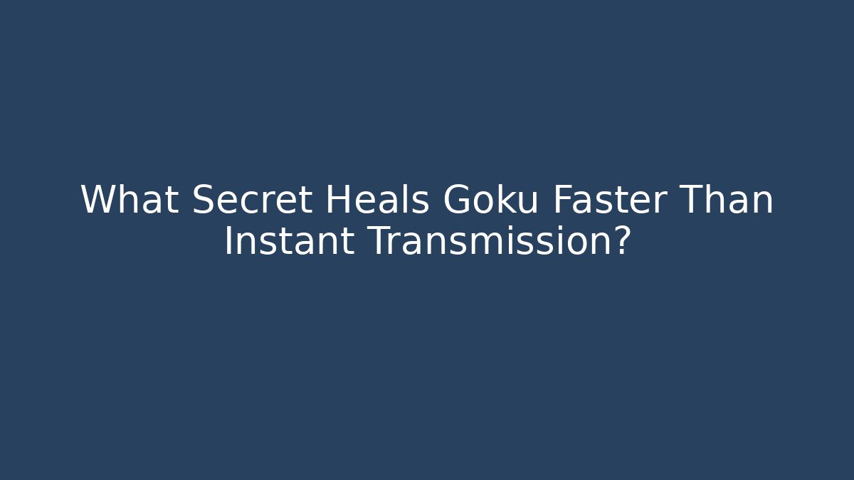 What Secret Heals Goku Faster Than Instant Transmission?