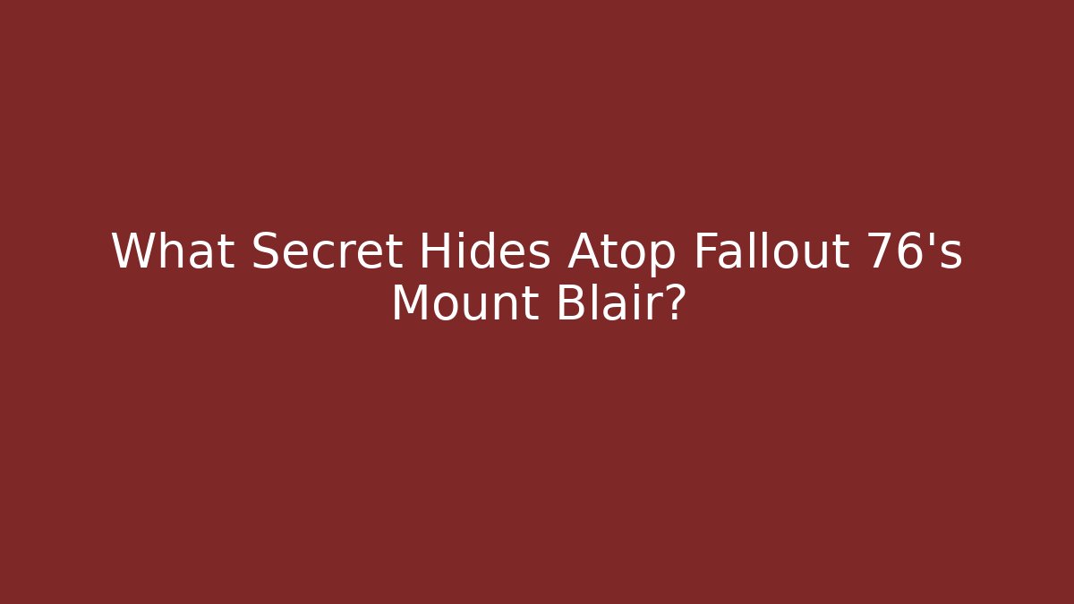 What Secret Hides Atop Fallout 76's Mount Blair?