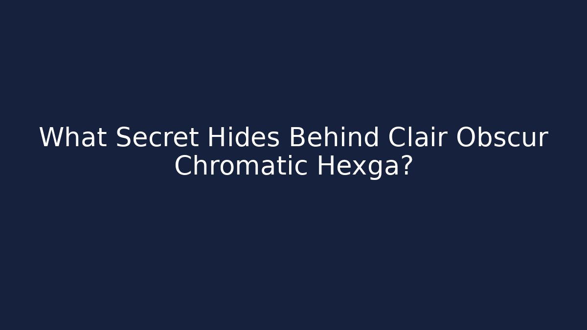 What Secret Hides Behind Clair Obscur Chromatic Hexga?
