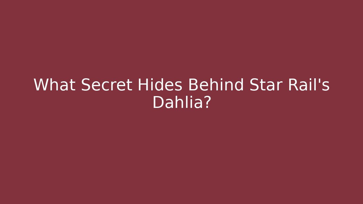 What Secret Hides Behind Star Rail's Dahlia?