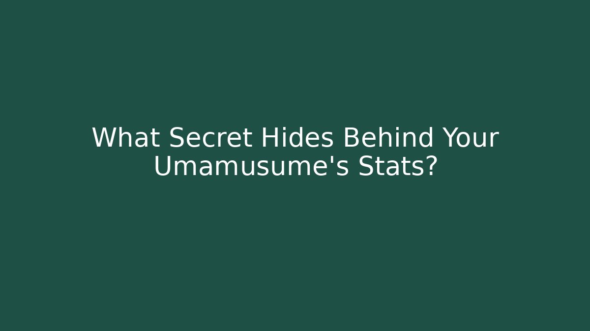 What Secret Hides Behind Your Umamusume's Stats?