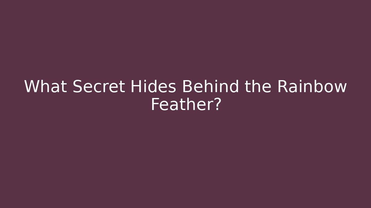 What Secret Hides Behind the Rainbow Feather?