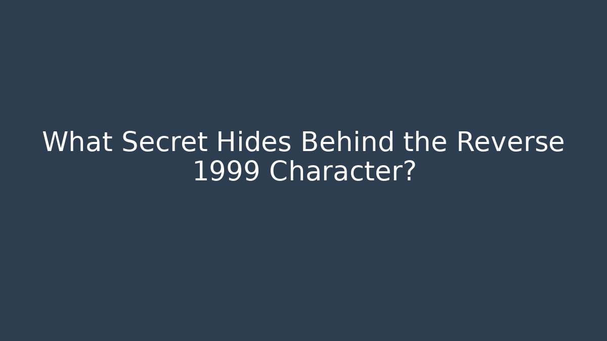 What Secret Hides Behind the Reverse 1999 Character?