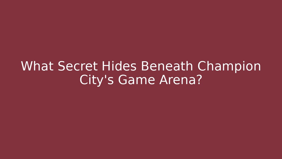 What Secret Hides Beneath Champion City’s Game Arena?