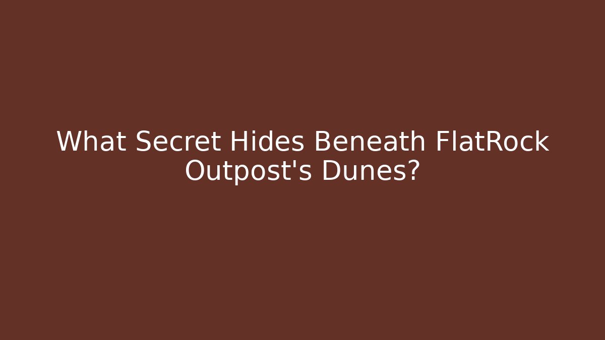 What Secret Hides Beneath FlatRock Outpost's Dunes? - Método de Aprovação