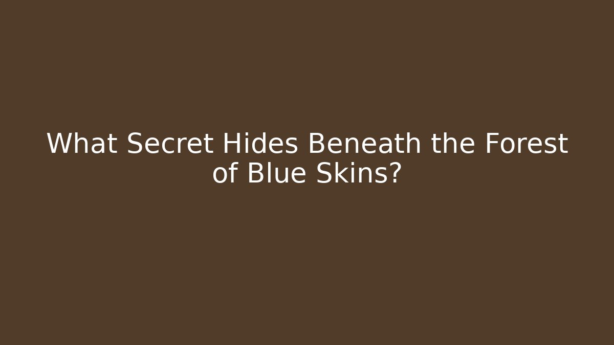 What Secret Hides Beneath the Forest of Blue Skins?