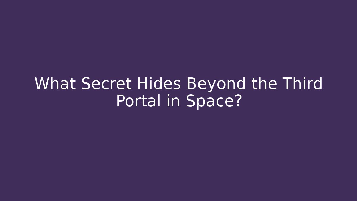 What Secret Hides Beyond the Third Portal in Space?