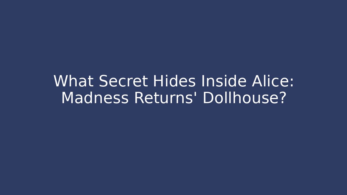 What Secret Hides Inside Alice: Madness Returns' Dollhouse? - Método de Aprovação