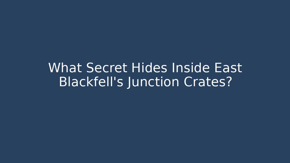 What Secret Hides Inside East Blackfell's Junction Crates?