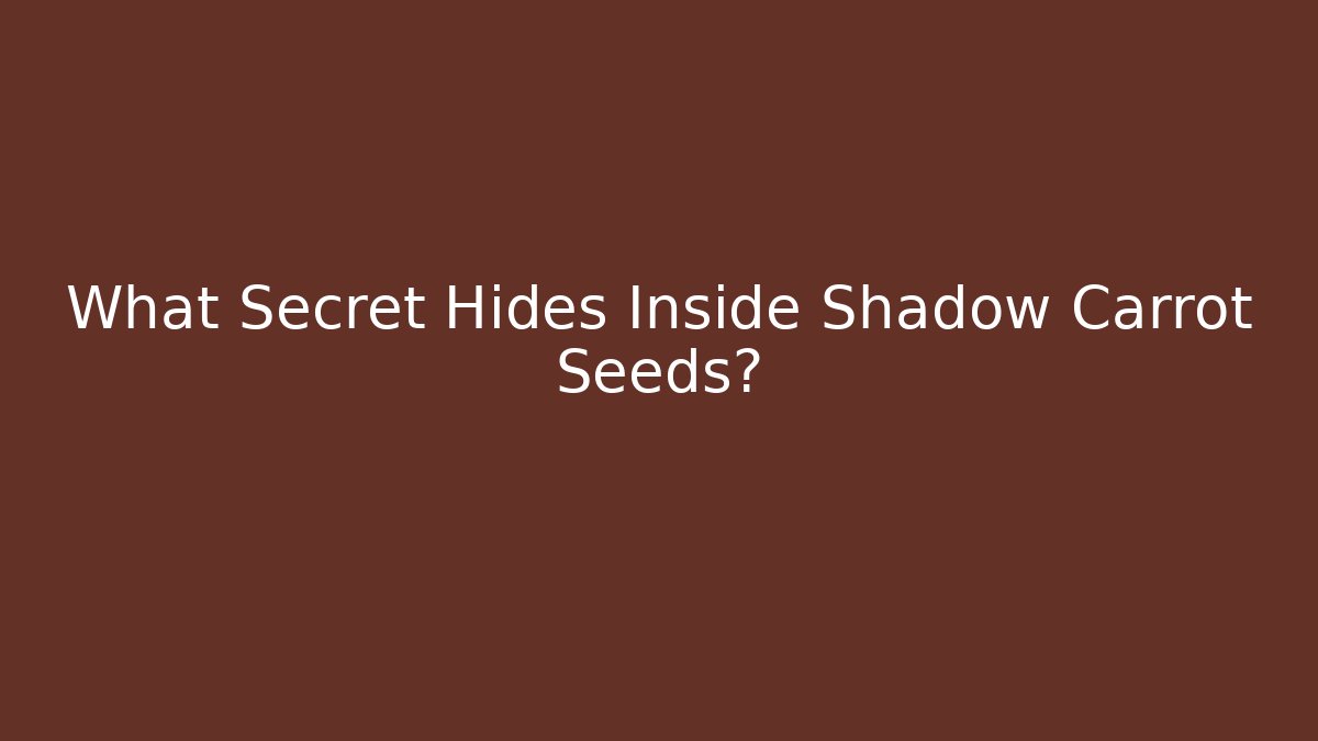 What Secret Hides Inside Shadow Carrot Seeds?